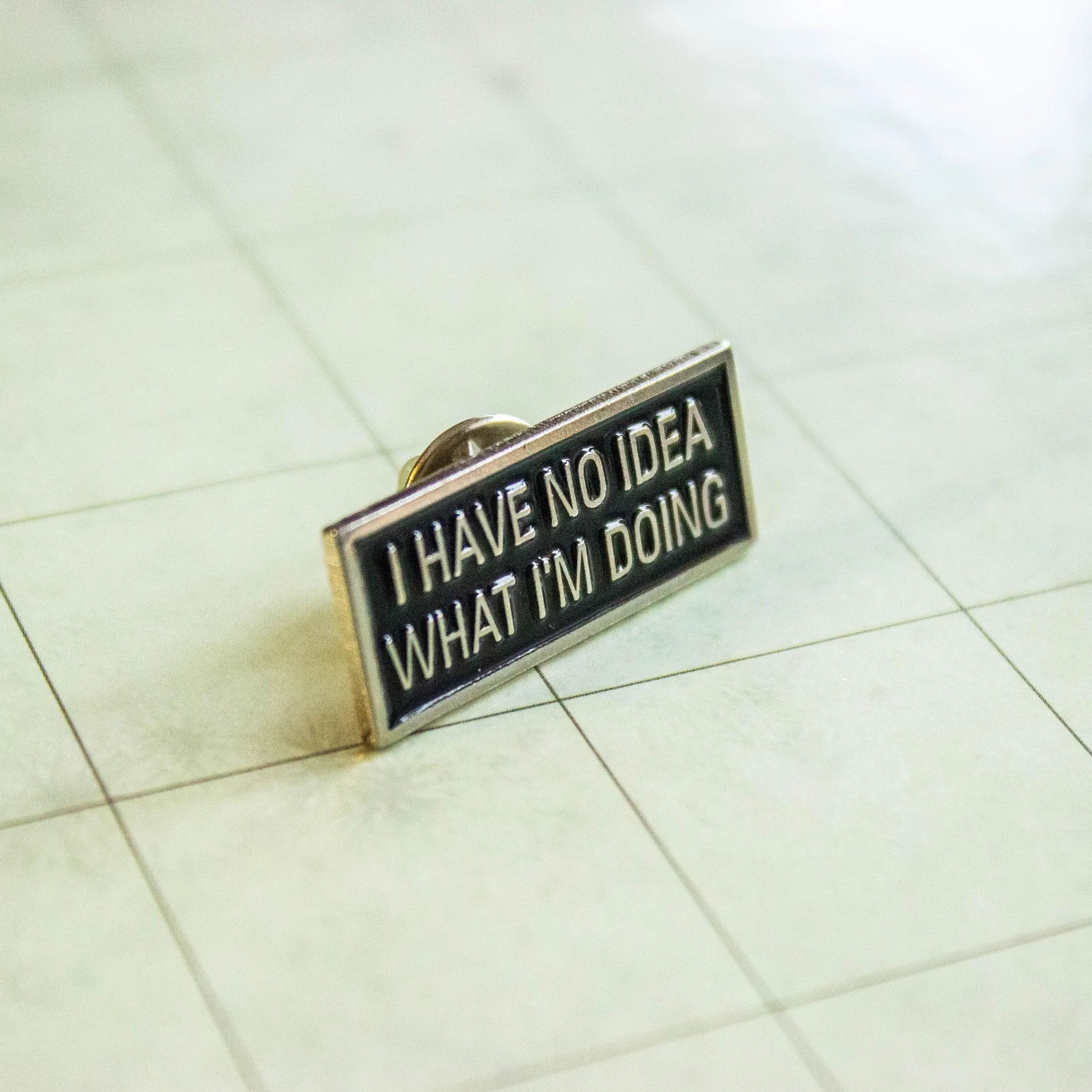 I Have No Idea What I'm Doing Pin