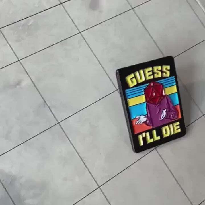 Guess I'll Die Pin
